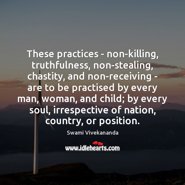 These practices – non-killing, truthfulness, non-stealing, chastity, and non-receiving – are to Swami Vivekananda Picture Quote
