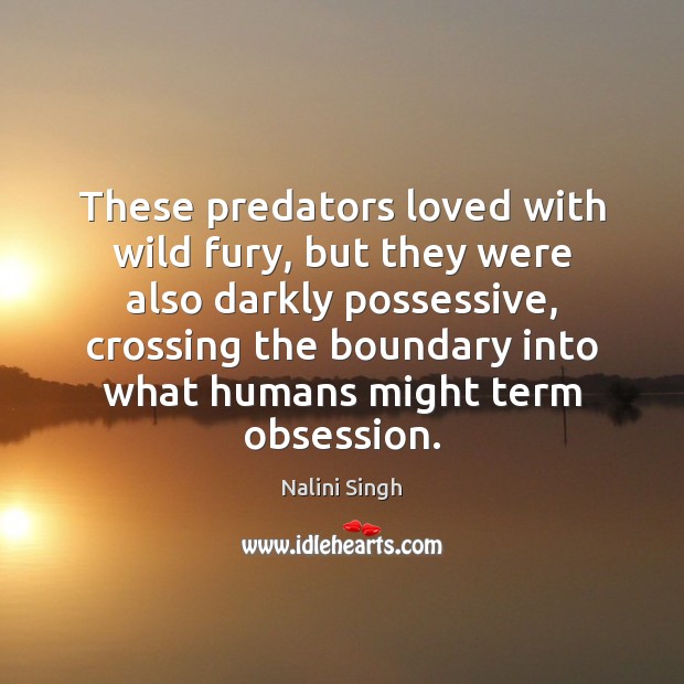 These predators loved with wild fury, but they were also darkly possessive, Nalini Singh Picture Quote