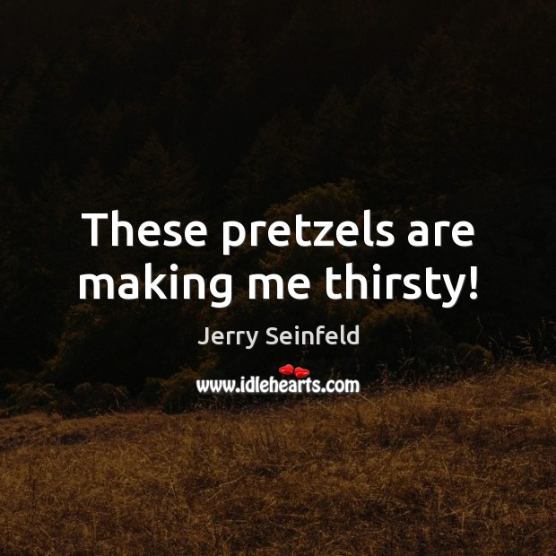 These pretzels are making me thirsty! Image