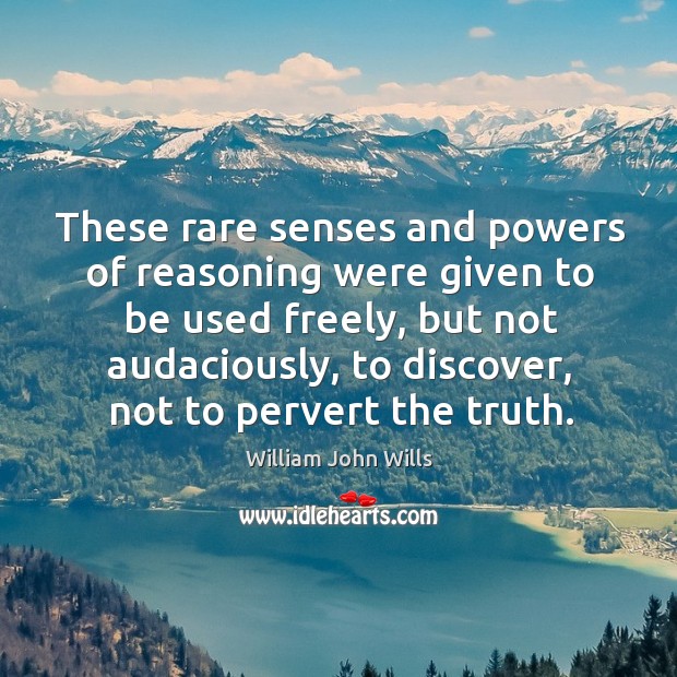 These rare senses and powers of reasoning were given to be used freely, but not audaciously William John Wills Picture Quote