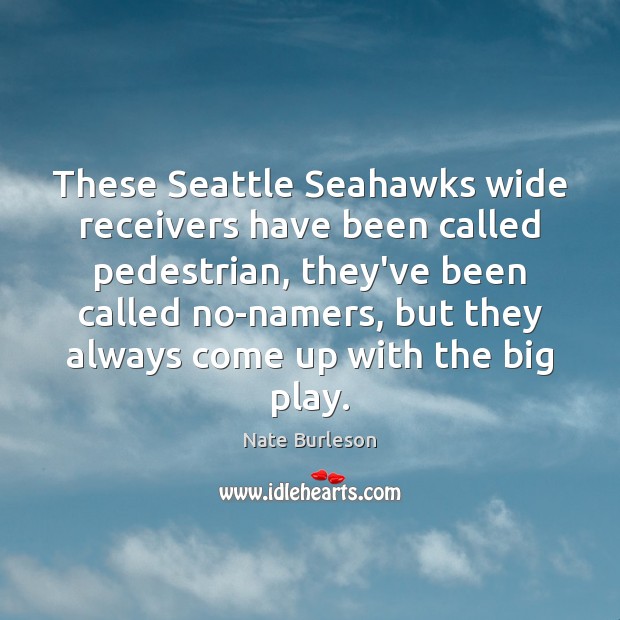 These Seattle Seahawks wide receivers have been called pedestrian, they’ve been called Nate Burleson Picture Quote