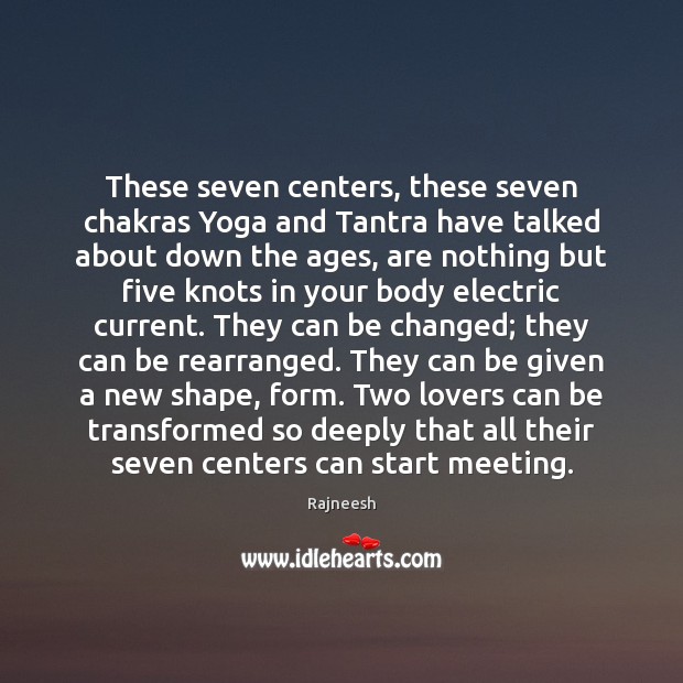 These seven centers, these seven chakras Yoga and Tantra have talked about Rajneesh Picture Quote