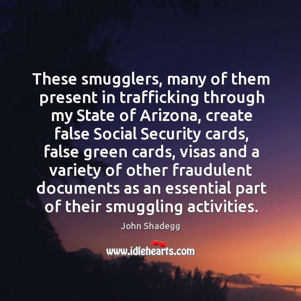 These smugglers, many of them present in trafficking through my state of arizona John Shadegg Picture Quote