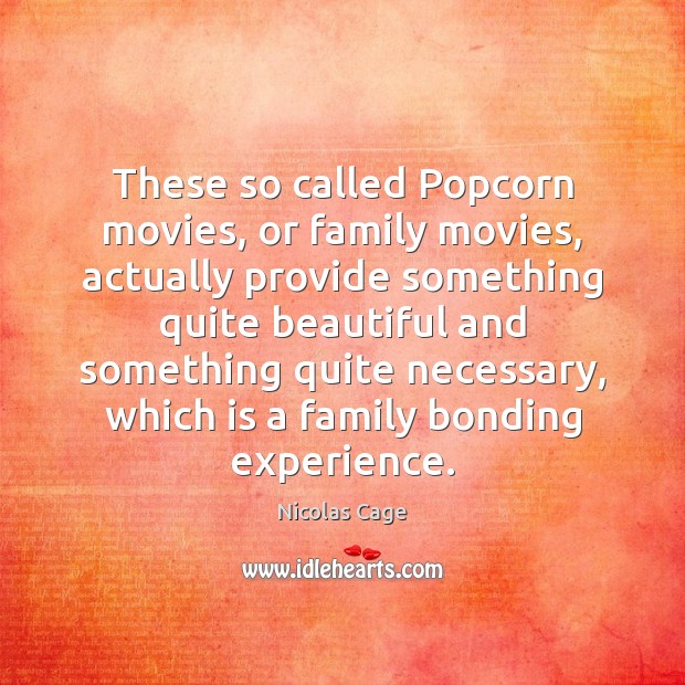 These so called Popcorn movies, or family movies, actually provide something quite Nicolas Cage Picture Quote