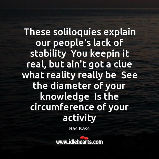 These soliloquies explain our people’s lack of stability  You keepin it real, Ras Kass Picture Quote