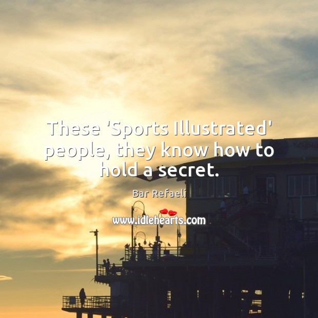 These ‘Sports Illustrated’ people, they know how to hold a secret. Bar Refaeli Picture Quote