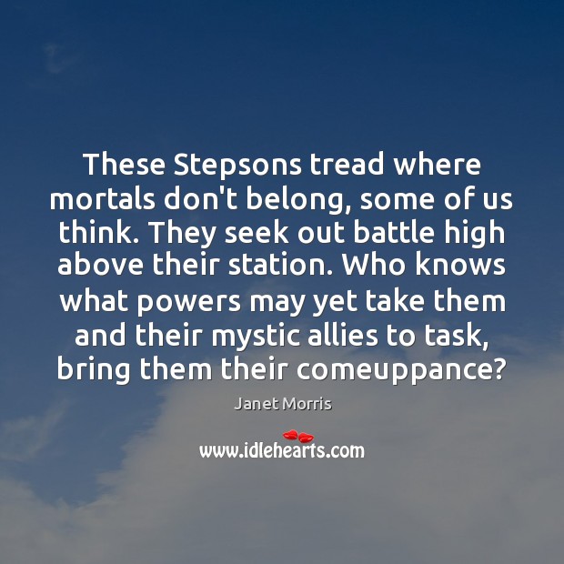 These Stepsons tread where mortals don’t belong, some of us think. They Janet Morris Picture Quote