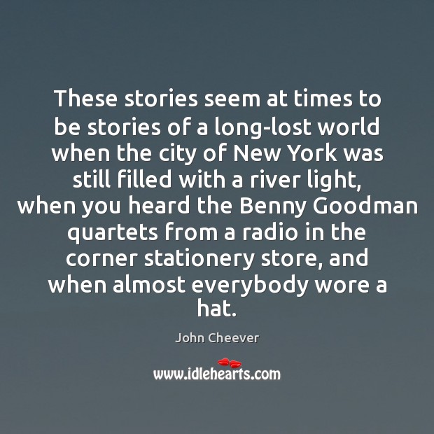 These stories seem at times to be stories of a long-lost world John Cheever Picture Quote