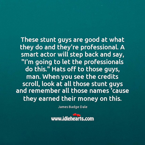 These stunt guys are good at what they do and they’re professional. James Badge Dale Picture Quote