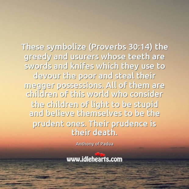 These symbolize (Proverbs 30:14) the greedy and usurers whose teeth are swords and Image