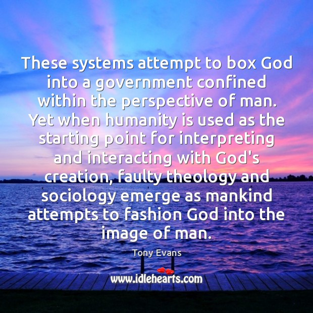 These systems attempt to box God into a government confined within the Tony Evans Picture Quote