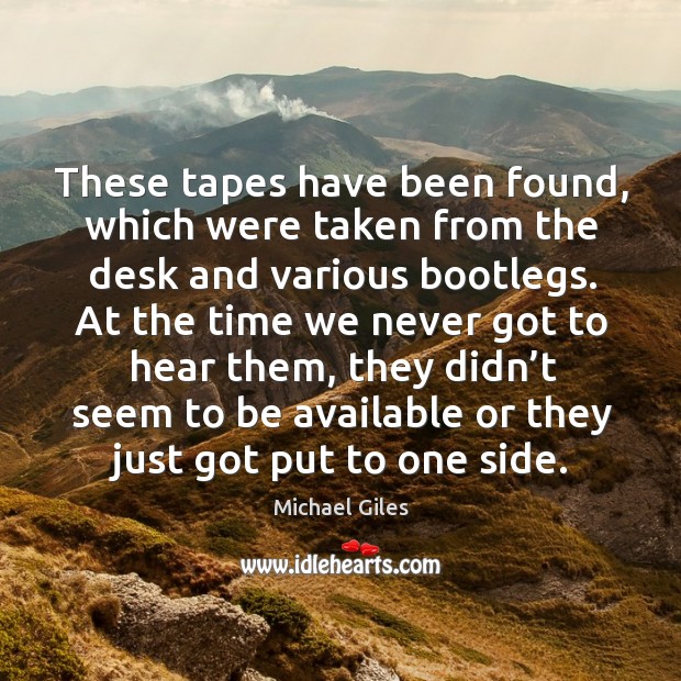 These tapes have been found, which were taken from the desk and various bootlegs. Michael Giles Picture Quote