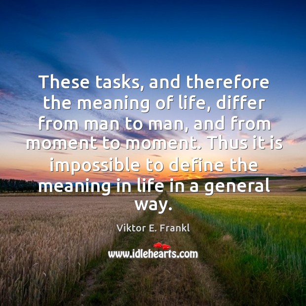 These tasks, and therefore the meaning of life, differ from man to Image