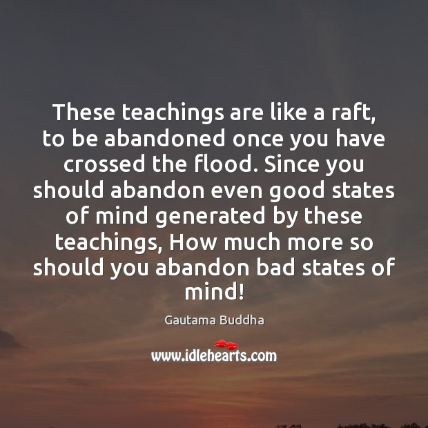 These teachings are like a raft, to be abandoned once you have Gautama Buddha Picture Quote