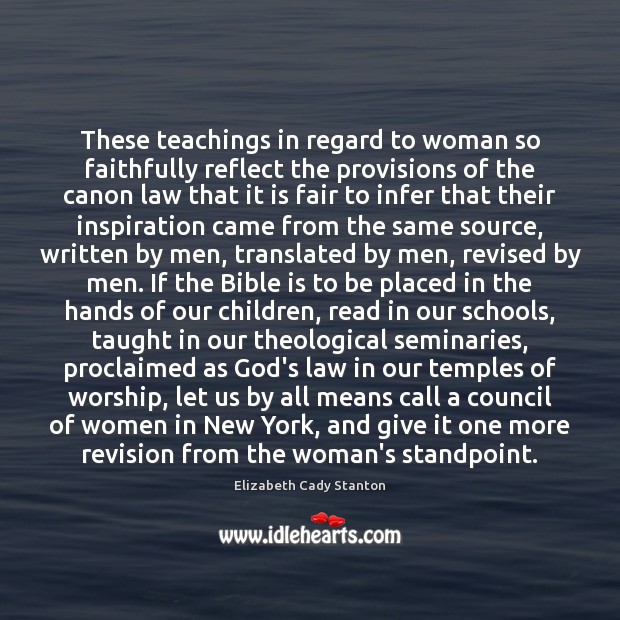 These teachings in regard to woman so faithfully reflect the provisions of Elizabeth Cady Stanton Picture Quote