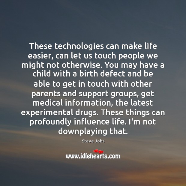 These technologies can make life easier, can let us touch people we Steve Jobs Picture Quote