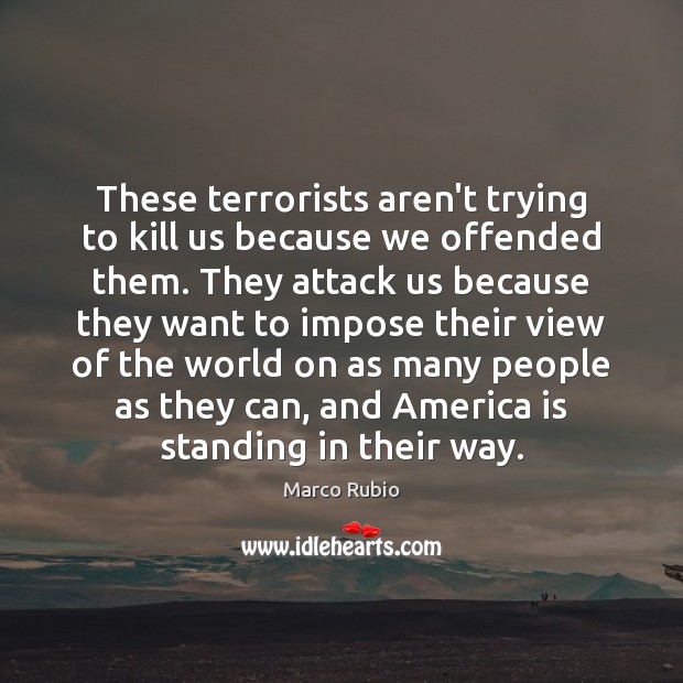 These terrorists aren’t trying to kill us because we offended them. They Image