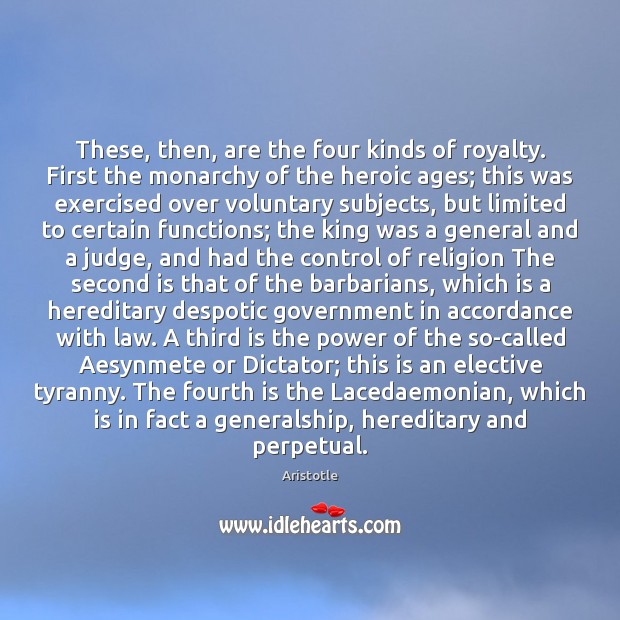 These, then, are the four kinds of royalty. First the monarchy of 
