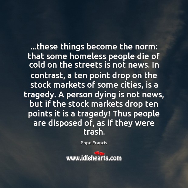 …these things become the norm: that some homeless people die of cold Pope Francis Picture Quote