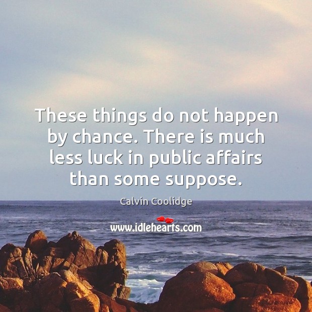 These things do not happen by chance. There is much less luck Chance Quotes Image