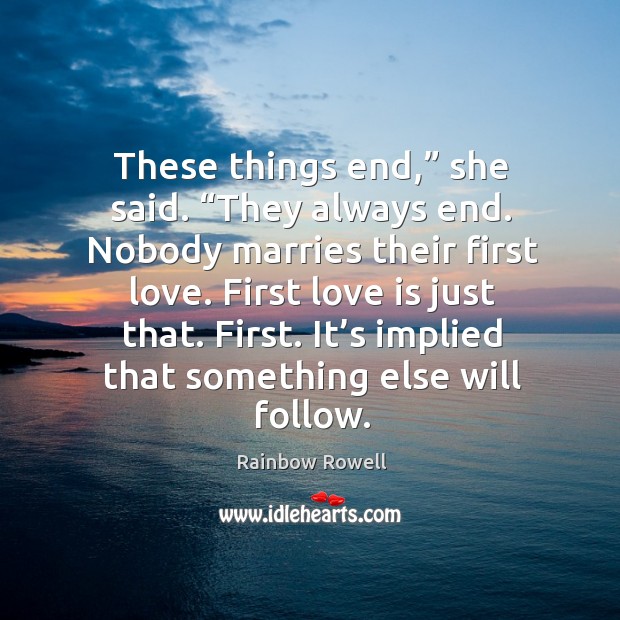 These things end,” she said. “They always end. Nobody marries their first Love Is Quotes Image