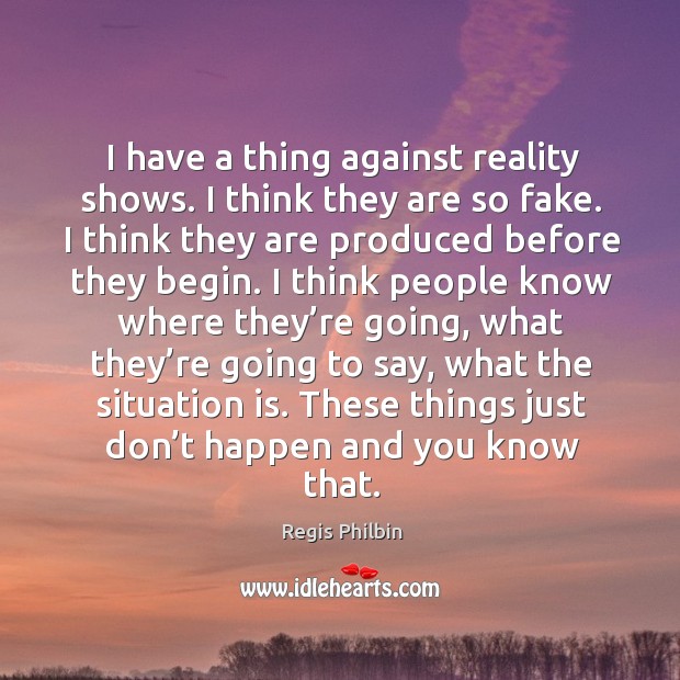 These things just don’t happen and you know that. Regis Philbin Picture Quote