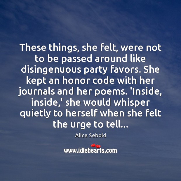 These things, she felt, were not to be passed around like disingenuous Alice Sebold Picture Quote
