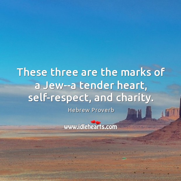 These three are the marks of a jew–a tender heart, self-respect, and charity. Hebrew Proverbs Image