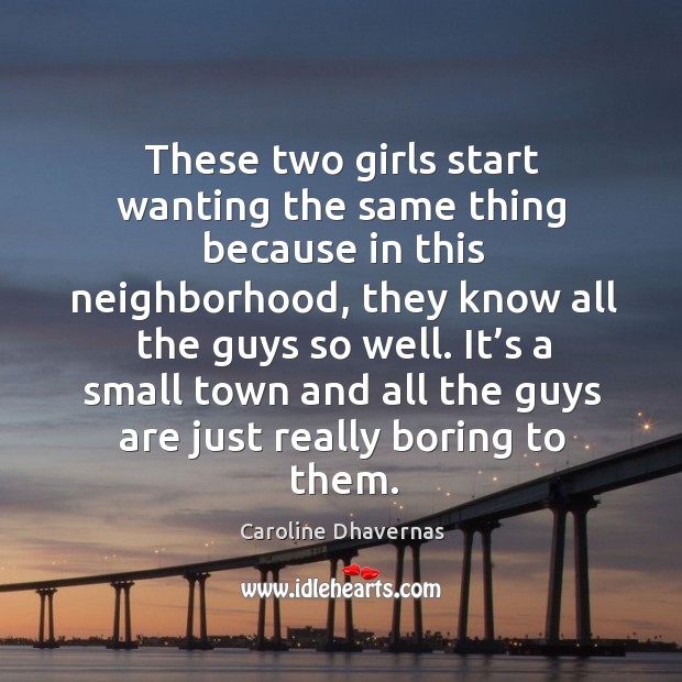 These two girls start wanting the same thing because in this neighborhood Caroline Dhavernas Picture Quote