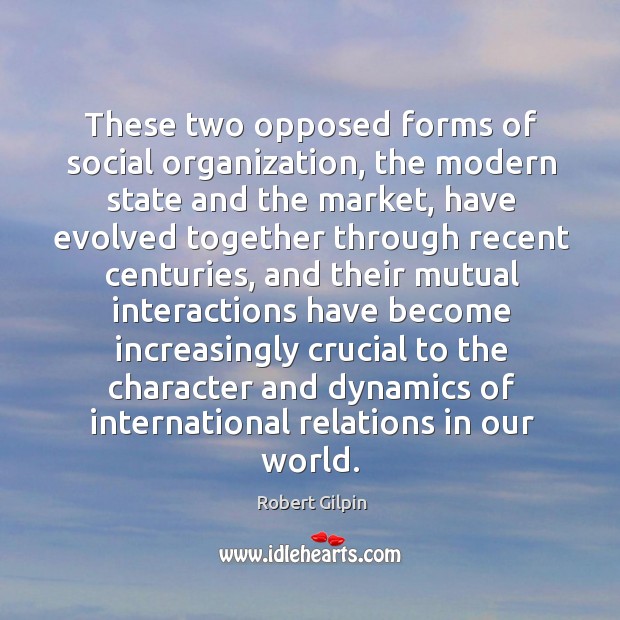 These two opposed forms of social organization, the modern state and the Robert Gilpin Picture Quote
