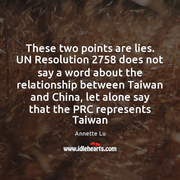 These two points are lies. UN Resolution 2758 does not say a word Annette Lu Picture Quote
