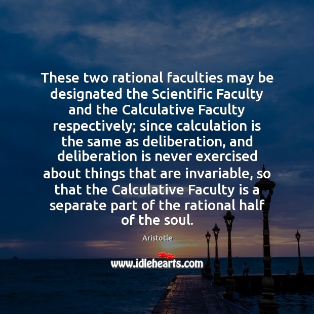 These two rational faculties may be designated the Scientific Faculty and the Image