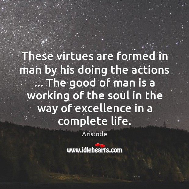 These virtues are formed in man by his doing the actions … The Image
