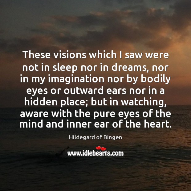 These visions which I saw were not in sleep nor in dreams, Hildegard of Bingen Picture Quote
