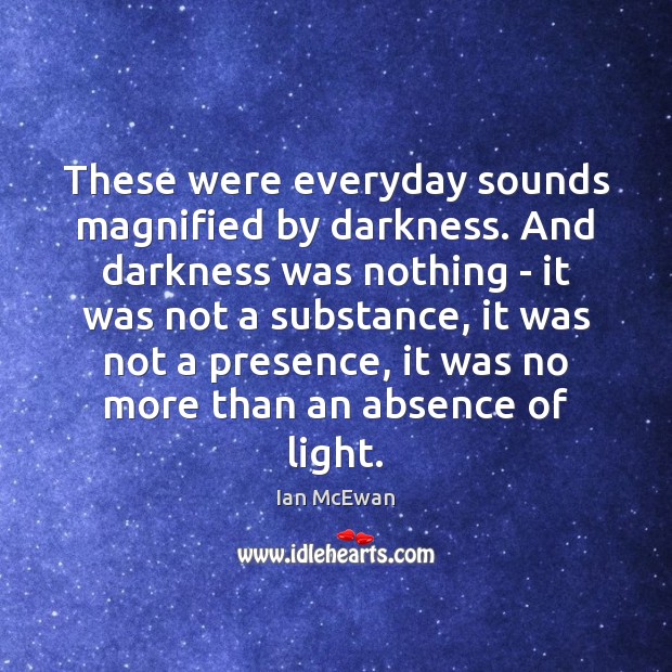 These were everyday sounds magnified by darkness. And darkness was nothing – Image