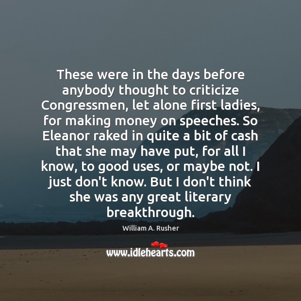 These were in the days before anybody thought to criticize Congressmen, let William A. Rusher Picture Quote
