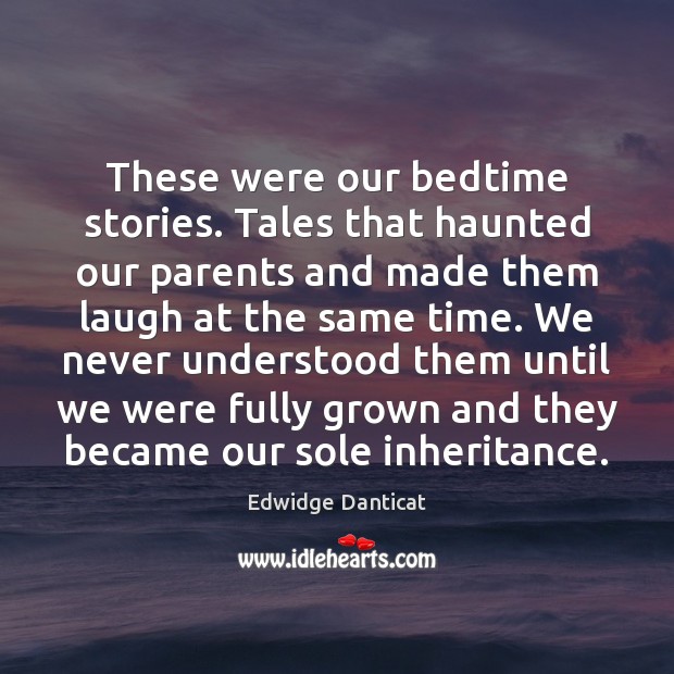 These were our bedtime stories. Tales that haunted our parents and made Edwidge Danticat Picture Quote