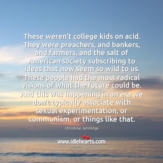 These weren’t college kids on acid. They were preachers, and bankers, and Christine Jennings Picture Quote