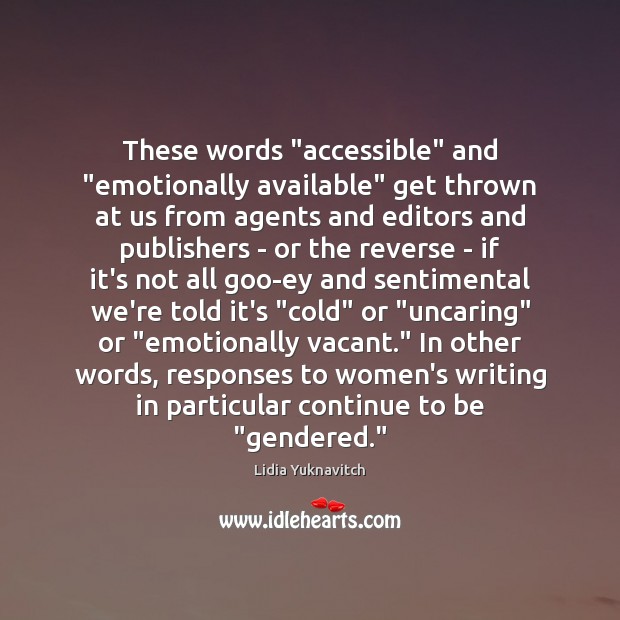These words “accessible” and “emotionally available” get thrown at us from agents Lidia Yuknavitch Picture Quote