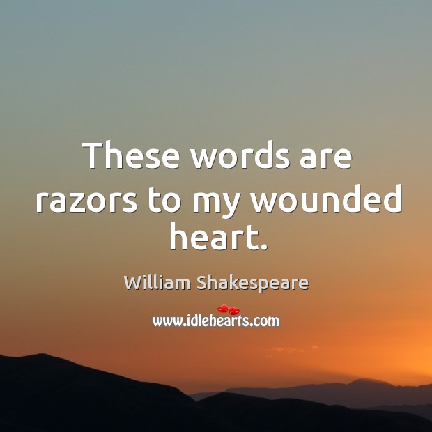 These words are razors to my wounded heart. Image