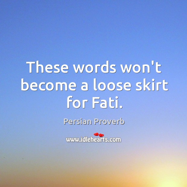 These words won’t become a loose skirt for fati. Persian Proverbs Image