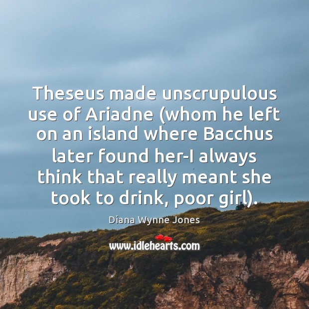 Theseus made unscrupulous use of Ariadne (whom he left on an island Image