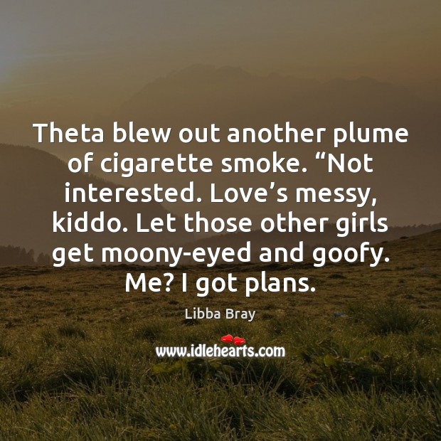 Theta blew out another plume of cigarette smoke. “Not interested. Love’s Image