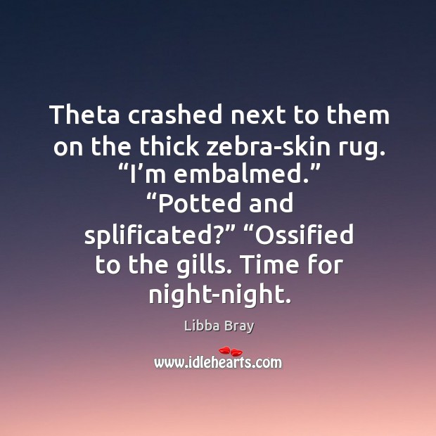 Theta crashed next to them on the thick zebra-skin rug. “I’m Libba Bray Picture Quote