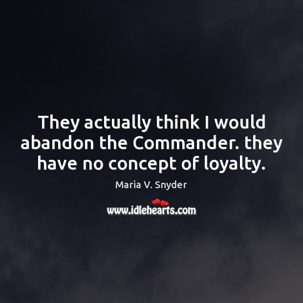 They actually think I would abandon the Commander. they have no concept of loyalty. Image
