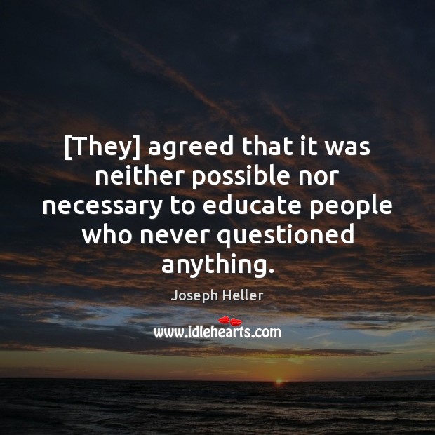[They] agreed that it was neither possible nor necessary to educate people Joseph Heller Picture Quote
