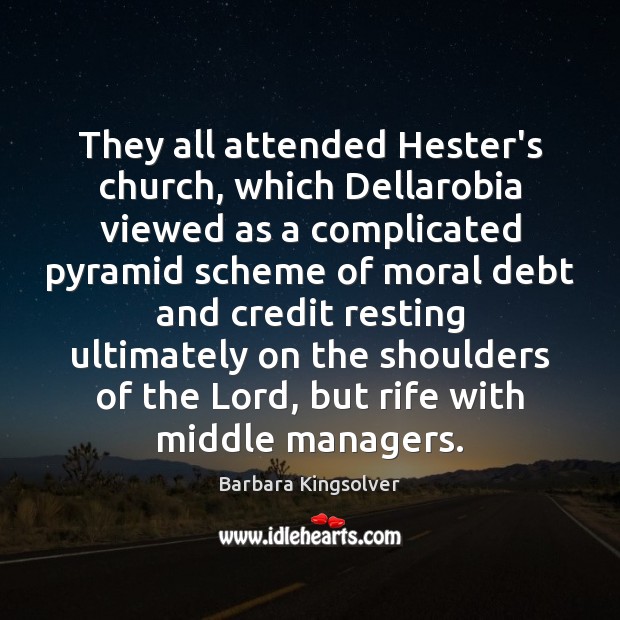 They all attended Hester’s church, which Dellarobia viewed as a complicated pyramid Barbara Kingsolver Picture Quote