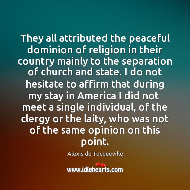 They all attributed the peaceful dominion of religion in their country mainly Alexis de Tocqueville Picture Quote