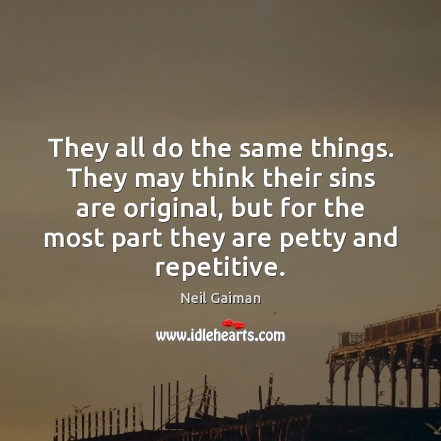 They all do the same things. They may think their sins are Neil Gaiman Picture Quote