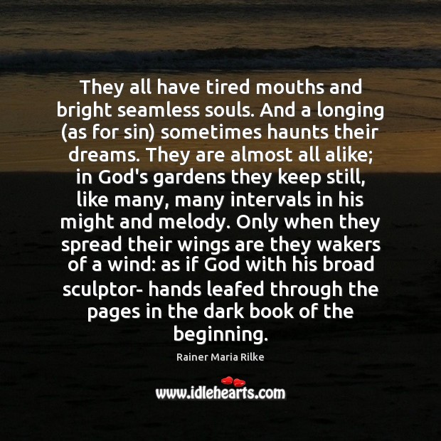 They all have tired mouths and bright seamless souls. And a longing ( Rainer Maria Rilke Picture Quote